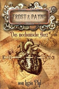 Cover: Frost & Payne - Band 12: Das mechanische Herz (12.04.2018 Band 12 von 12)